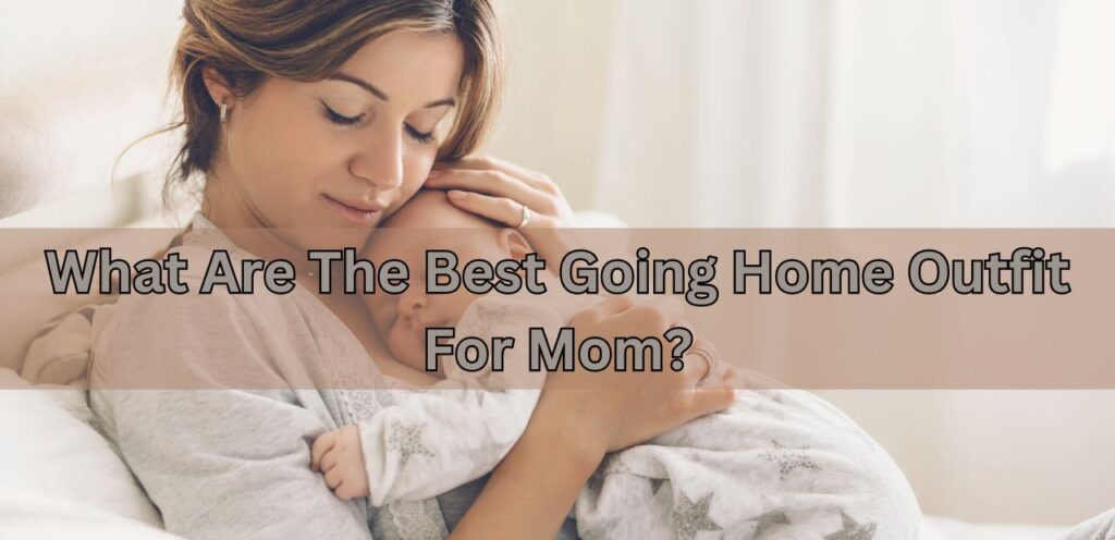 Going Home Outfit For Mom