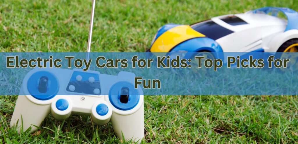 Electric Toy Cars for Kids: Top Picks for Fun Electric Toy cars