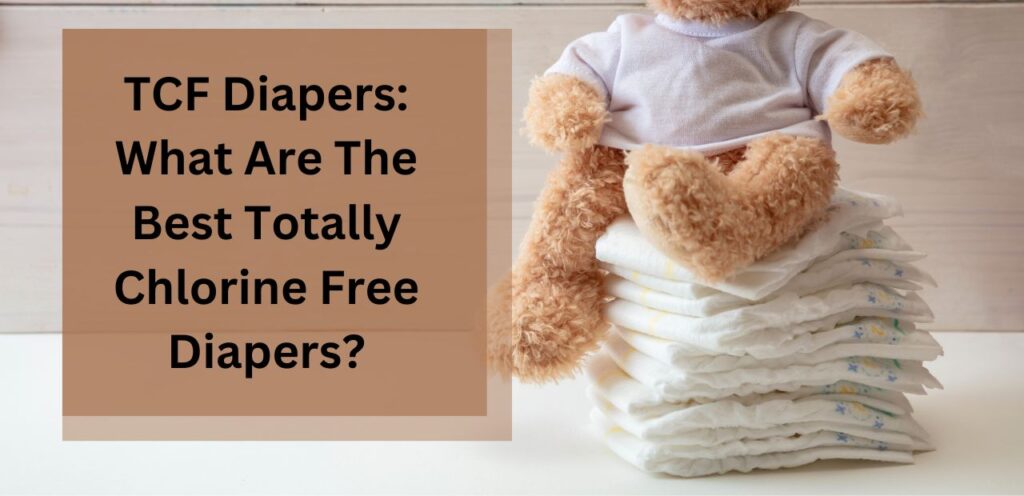 TCF Diapers: What Are The Best Totally Chlorine Free Diapers?