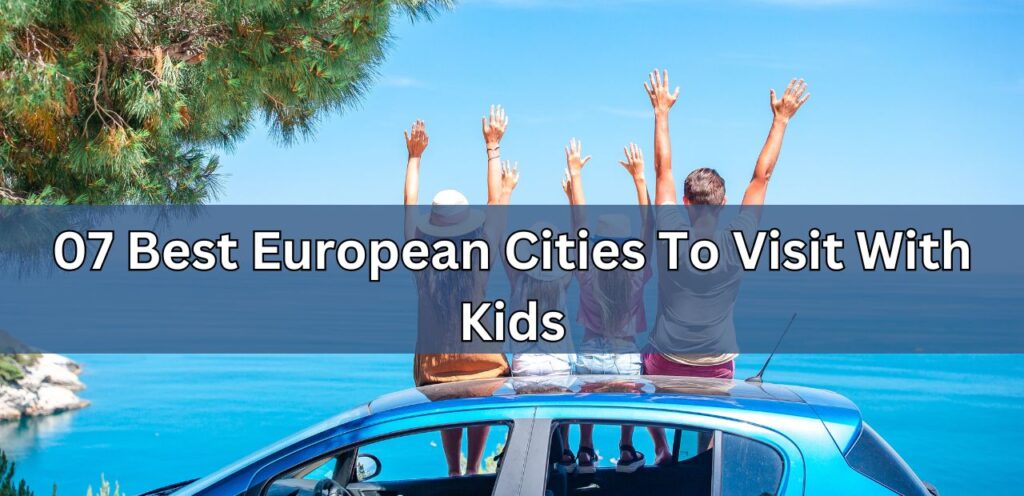 07 Best European Cities To Visit With Kids Best European Cities To Visit With Kids