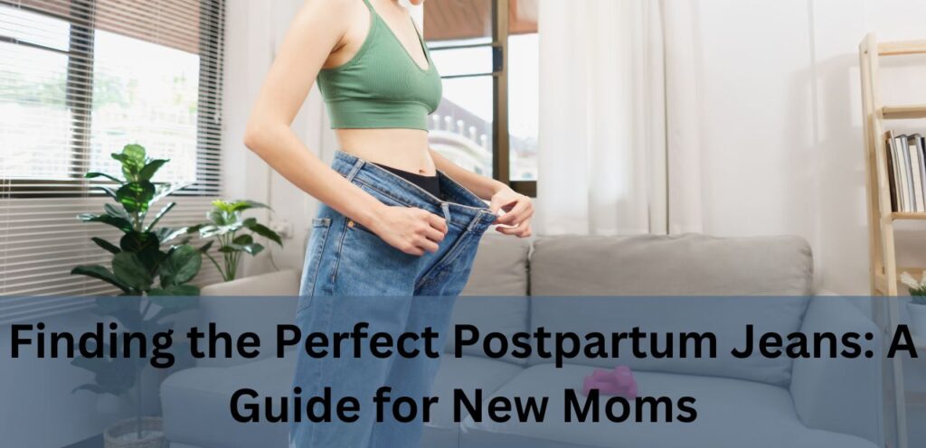 Finding the Perfect Postpartum Jeans: A Guide for New Moms Postpartum Jeans