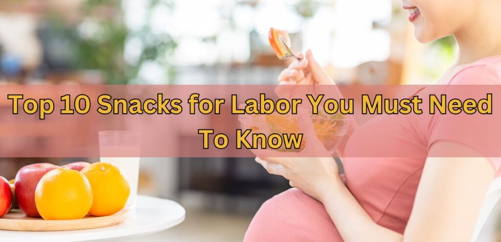 Top 10 Snacks for Labor You Must Need To Know snacks for labor