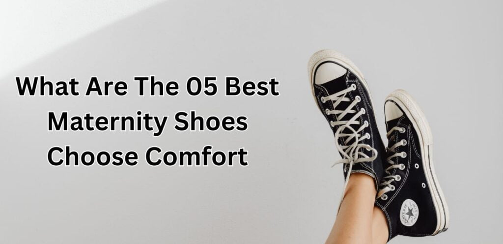 What Are The 05 Best Maternity Shoes Choose Comfort best maternity shoes