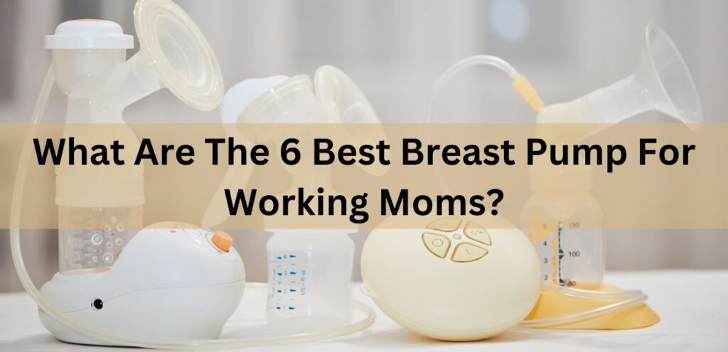What Are The 6 Best Breast Pump For Working Moms? best breast pump for working moms