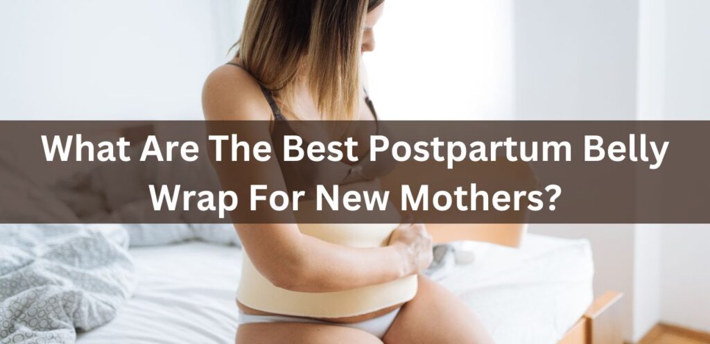 What Are The Best Postpartum Belly Wrap For New Mothers? best postpartum belly wrap
