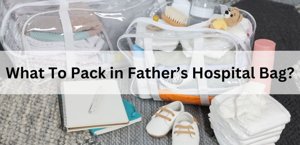 What To Pack in Fathers Hospital Bag? 10 Essentials Father's Hospital Bag