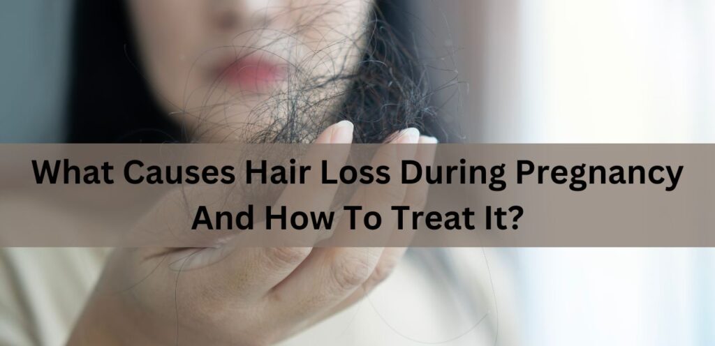What Causes Hair Loss During Pregnancy And How To Treat It? what causes Hair loss during pregnancy