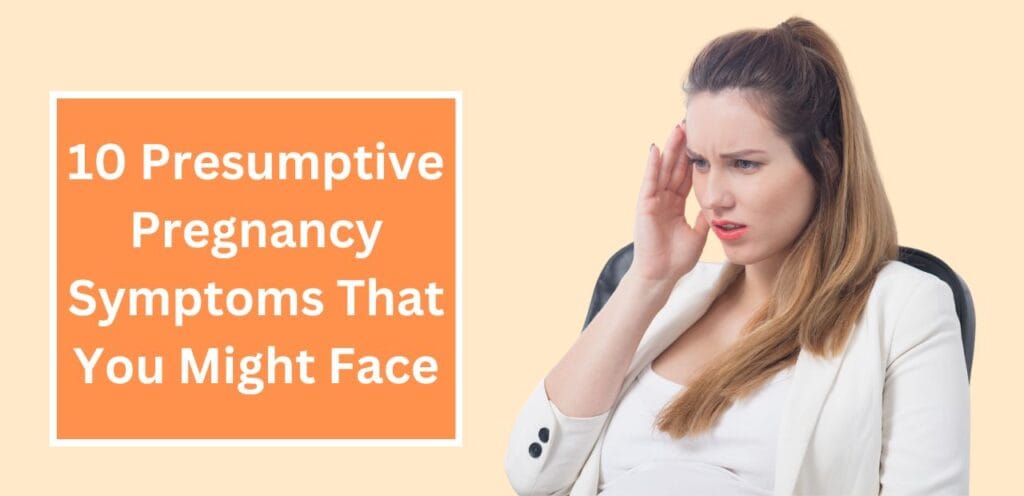10 Presumptive Pregnancy Symptoms That You Might Face Presumptive Pregnancy Symptoms