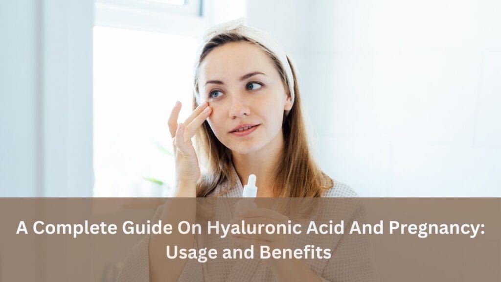 A Complete Guide On Hyaluronic Acid And Pregnancy: Usage and Benefits Hyaluronic Acid And Pregnancy