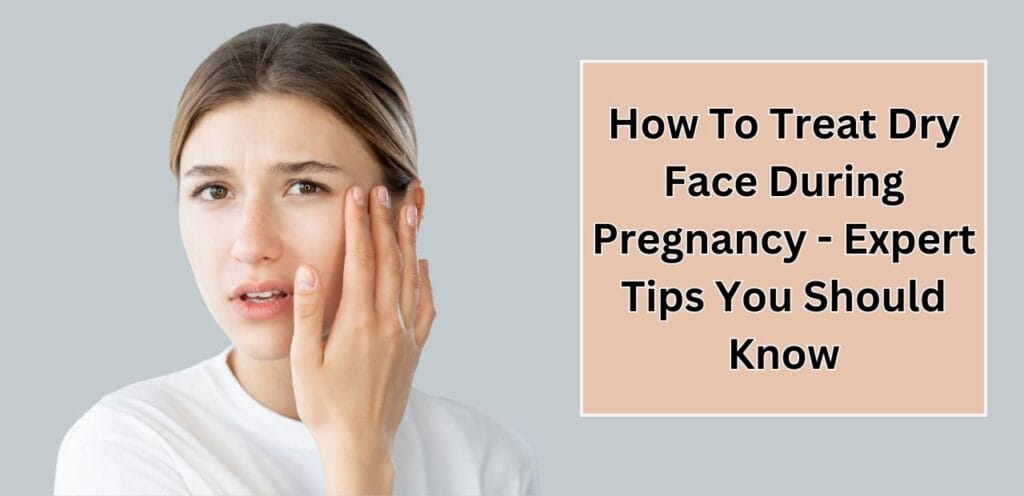 How To Treat Dry Face During Pregnancy – Expert Tips You Should Know dry face during pregnancy