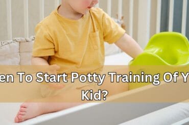 When To Start Potty Training Of Your Kid? When To Start Potty Training