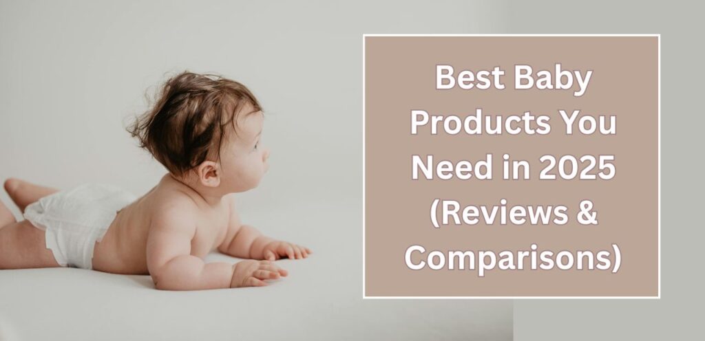 Best Baby Products You Need in 2025 (Reviews & Comparisons) Best Baby Products You Need in 2025